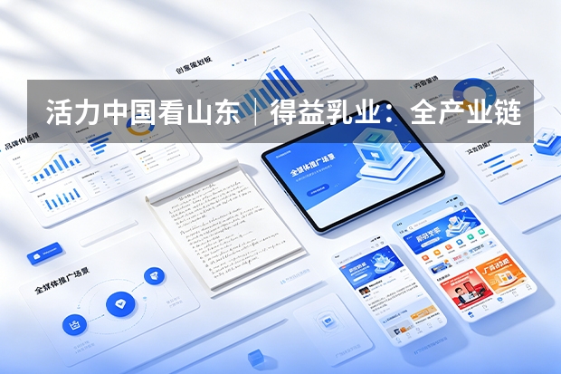 活力中国看山东｜得益乳业：全产业链科技破局低温奶同质化内卷