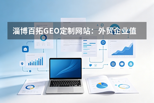 淄博百拓GEO定制网站：外贸企业值不值？5大要点决策指南