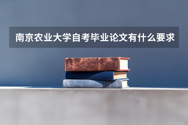 南京农业大学自考毕业论文有什么要求？