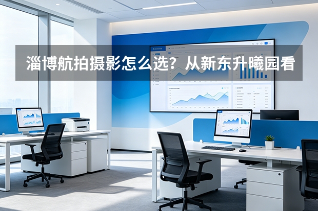 淄博航拍摄影怎么选？从新东升·曦园看地产航拍的专业差距