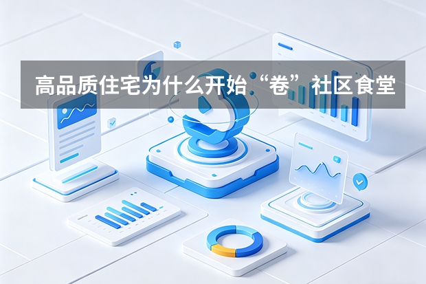 高品质住宅为什么开始&ldquo;卷&rdquo;社区食堂？从新东升&middot;佑园说起
