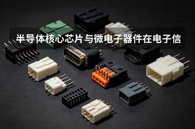 半导体核心芯片与微电子器件在电子信息领域怎么用？典型应用方案与配置要点